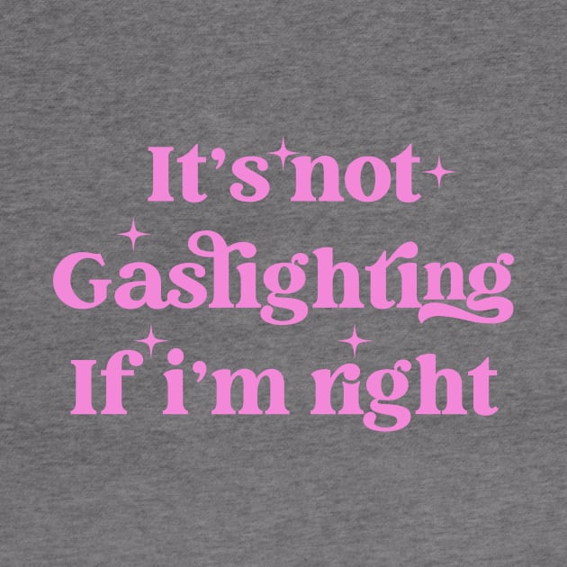 It's Not Gaslighting If I'm Right by Gilbert Layla